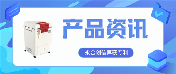 【產(chǎn)品資訊】蒸汽滅菌器研發(fā)取得新突破，永合創(chuàng)信再獲一項發(fā)明專利！